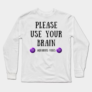 Please use your brain aquarius vibes Long Sleeve T-Shirt